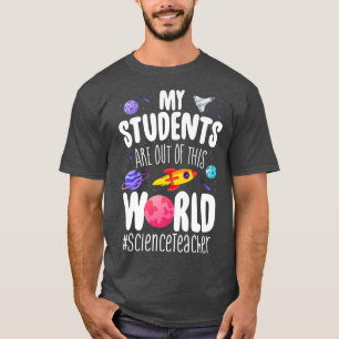 Science Teacher My Students Are Out Of This World Tシャツ