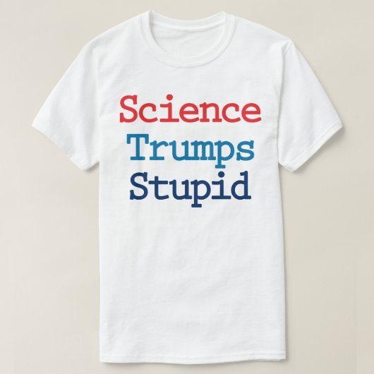 Science Trumps Stupid - トランプ大統領に反対する Tシャツ (デザイン正面)