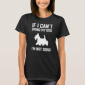Scottish Terrier If I Can't Bring My Dog I'm Not G Tシャツ (正面)