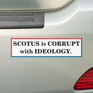 SCOTUS is corrupt with ideology バンパーステッカー