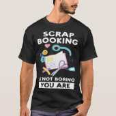 scrapbooking is not boring you are scrapbook tシャツ (正面)