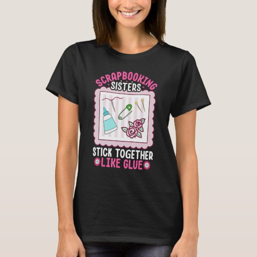 Scrapbooking Sisters Stick Together Like Glue Scra Tシャツ (正面)