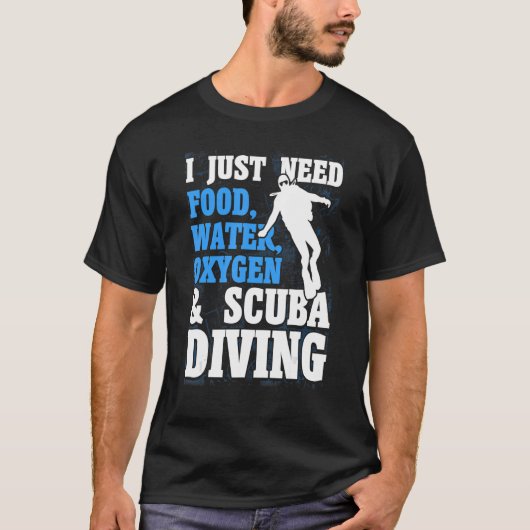 Scubaダイバー私は食べ物の水の酸素とScubが必要 Tシャツ (正面)