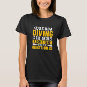 Scuba Diving Is The Answer Dive  Scuba Diver Tシャツ (正面)