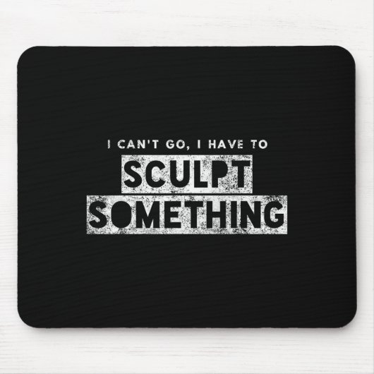 Sculptor Artist Funny Can't Go Have To Sculpt Soin マウスパッド (正面)