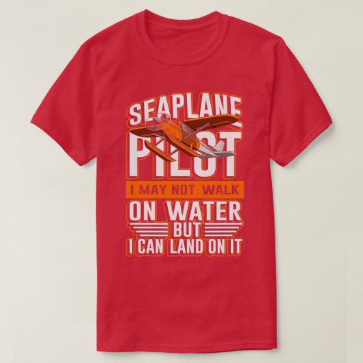 Seaplane pilot not walk on water I can land on it  Tシャツ (デザイン正面)