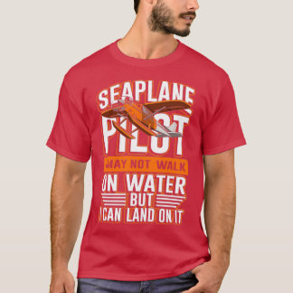 Seaplane pilot not walk on water I can land on it  Tシャツ