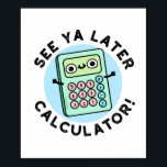 See Ya Later Calculator Funny Pun  ポスター<br><div class="desc">See Ya Later Calculator Funny Pun features a cute calculator. Perfect pun gift for family and friends who love cute calculator puns.</div>