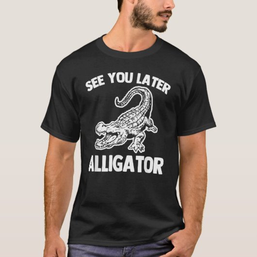 See You Later Alligator   Saying Sarcastic Cool Ga Tシャツ (正面)