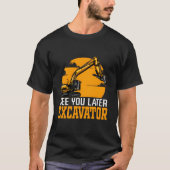 See You Later Excavator Heavy Machinery Operator Tシャツ (正面)