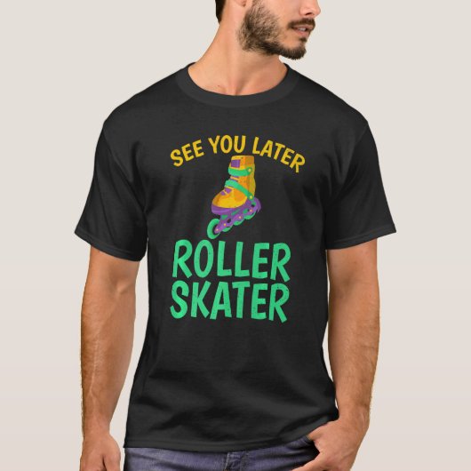 See you Later Roller Skaterローラースケートで滑る Tシャツ (正面)