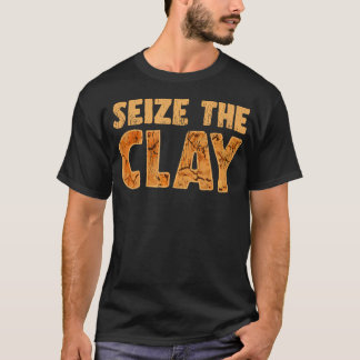 Seize The Clay Funny Artistic Saying For Clay Craf Tシャツ