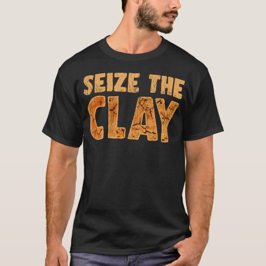 Seize The Clay Funny Artistic Saying For Clay Craf Tシャツ (正面)