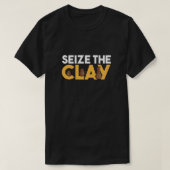 Seize The Clay Pottery Mud Ceramics Porcelain Gift Tシャツ (デザイン正面)