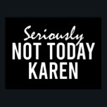 Seriously Not Today Karen Funny ポスター<br><div class="desc">We’ve all been warned about Karen. Karen is known for being overly obnoxious,  angry and calls the police on the smallest of things. This funny design says “Seriously Not Today Karen”. Great for yourself or to use as a gift for a friend.</div>