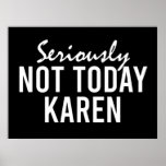 Seriously Not Today Karen Funny ポスター<br><div class="desc">We’ve all been warned about Karen. Karen is known for being overly obnoxious,  angry and calls the police on the smallest of things. This funny design says “Seriously Not Today Karen”. Great for yourself or to use as a gift for a friend.</div>