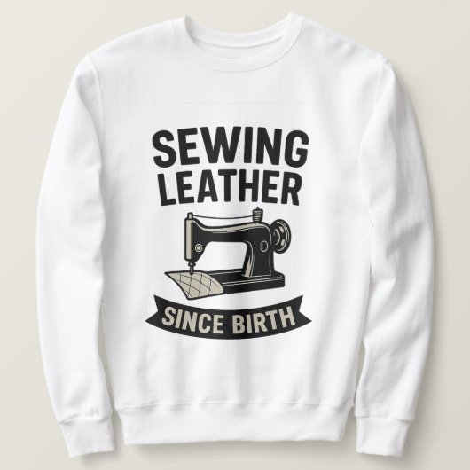 Sewing Leather Since Birth Funny Leatherworker  スウェットシャツ (デザイン正面)