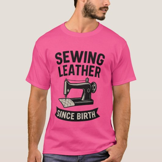 Sewing Leather Since Birth Funny Leatherworker  Tシャツ (正面)