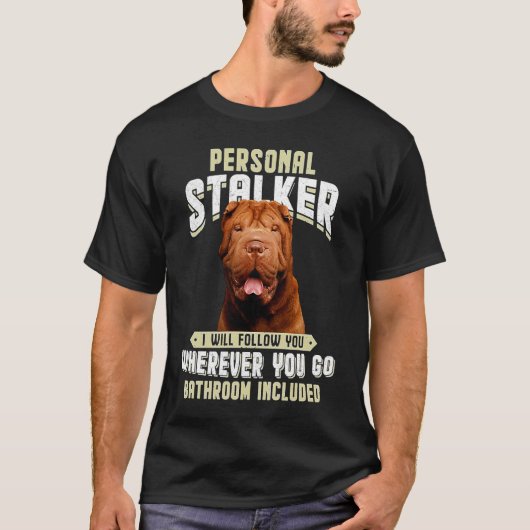 Shar Pei Personal Stalker I Will Follow You Wherev Tシャツ (正面)