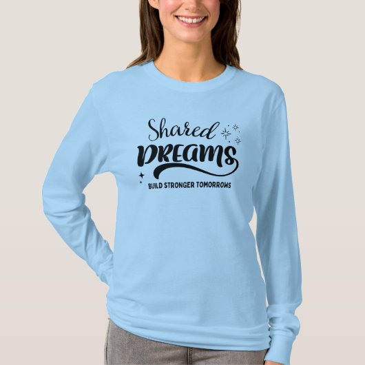 Shared Dreams Build Stronger Tomorrows Tシャツ (正面)