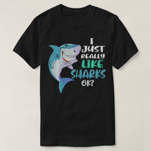Shark I Just Really Like Sharks Ok  Tシャツ (デザイン正面)