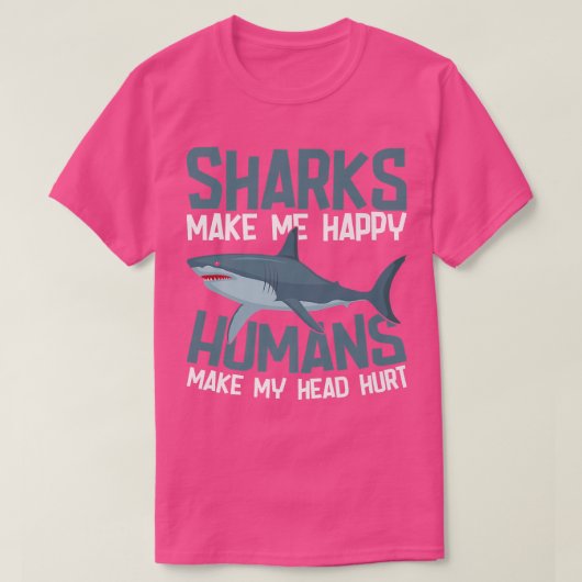 Sharks Make Me Happy Humans Make My Head Hurt Tシャツ (デザイン正面)