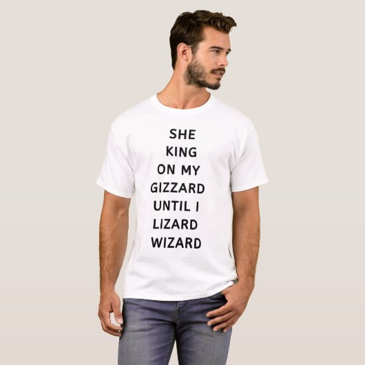 She King On My Gizzard Until I Lizard Wizard  Tシャツ (正面フル)