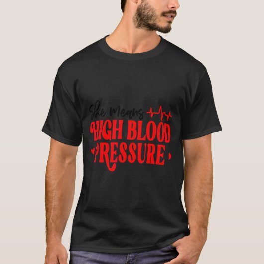She Means High Blood Pressure I Still Give Him But Tシャツ (正面)