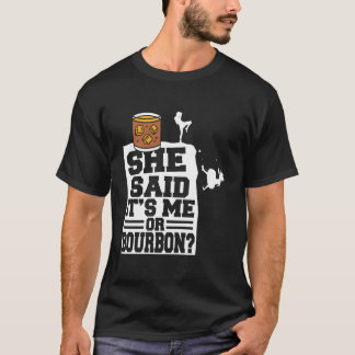 She Said It'S Me Or Bourbon Drinking Whiskey Drink Tシャツ