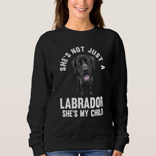 she's not just a labrador she's my child labradors スウェットシャツ (正面)