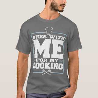 Shes With Me For My Cooking, Funny Chef For Men Tシャツ