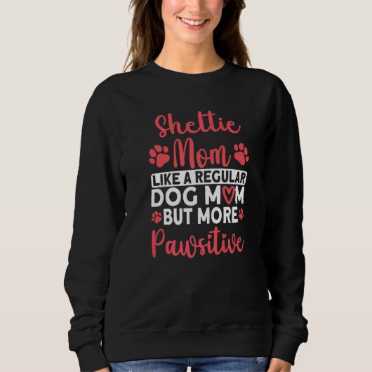 Shetland Sheepdog Dog Mom but more Pawsitive Shelt スウェットシャツ (正面)