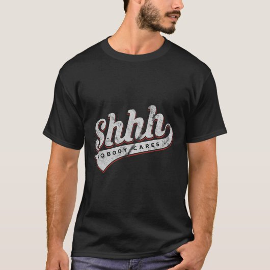 Shhh Nobody Cares Funny Motivational Gift For Men  Tシャツ (正面)
