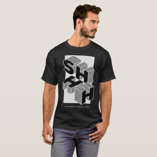 SHHH YOUR DIGGING YOURSELF A HOLE Tシャツ (正面フル)