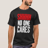 Shhhh no one Cares Sarcastic Tシャツ (正面)
