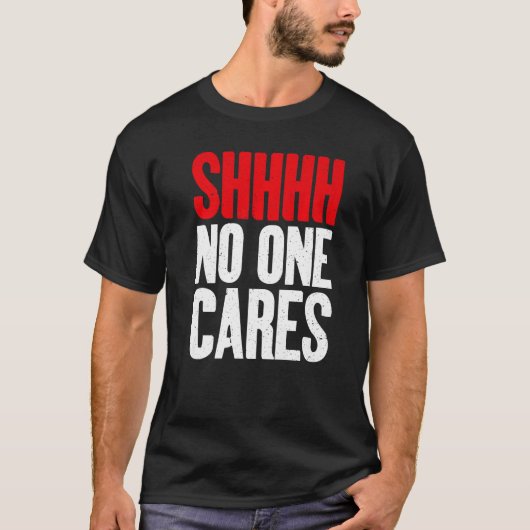 Shhhh no one Cares Sarcastic Tシャツ (正面)