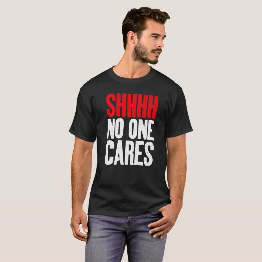 Shhhh no one Cares Sarcastic   Tシャツ (正面フル)