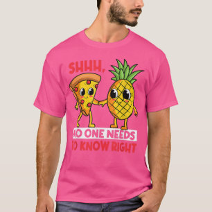 Shhhh No One Needs To Know Right Funny Pizza Pinea Tシャツ
