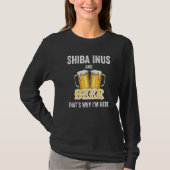 Shiba Inus And Beer That's Why I'm Here   Tシャツ (正面)