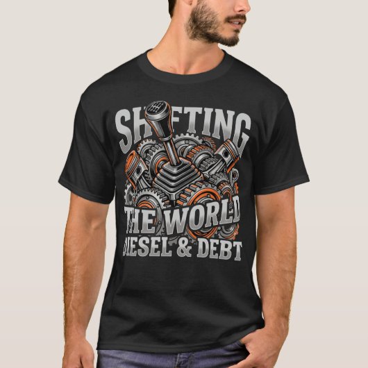 Shifting The World Diesel And Debt Trucker Gift Tシャツ (正面)