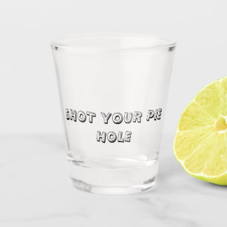 SHOT YOUR PIE HOLE - Shot Glass ショットグラス