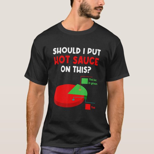 Should I Put Hot Sauces On This Pie Graph Yes But  Tシャツ (正面)