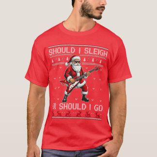 Should I Sleigh Or Should I Go Punk Rocker Santa X Tシャツ