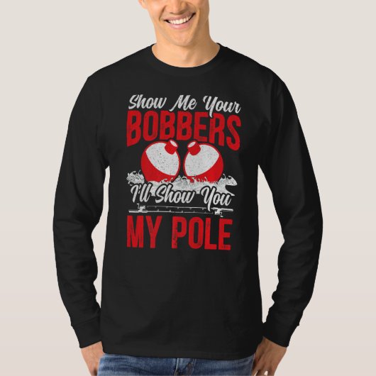 Show Me Your Bobber魚釣り 動揺して Tシャツ (正面)