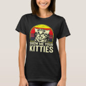 Show Me Your Kitties Cat For Cat Kitten Tシャツ (正面)