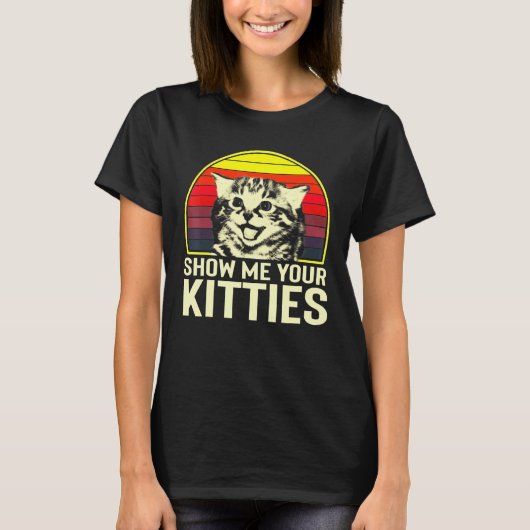 Show Me Your Kitties Cat For Cat Kitten Tシャツ (正面)