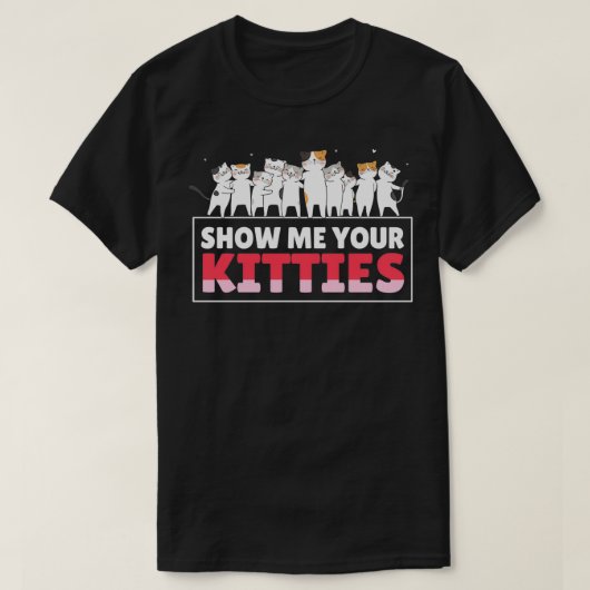 Show Me Your Kitties Funny Cat Kitten Lovers Gifts Tシャツ (デザイン正面)