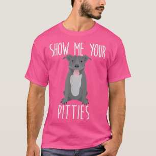 Show Me Your Pitties - Cute and おもしろい Pit Bull Dog Tシャツ