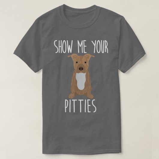 Show Me Your Pitties - Cute and おもしろい Pit Bull Dog Tシャツ (デザイン正面)