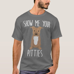 Show Me Your Pitties - Cute and おもしろい Pit Bull Dog Tシャツ